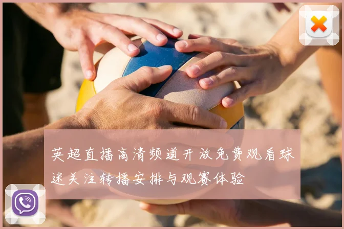 英超直播高清频道开放免费观看球迷关注转播安排与观赛体验